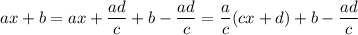 ax+b=ax+\dfrac{ad}{c}+b-\dfrac{ad}{c}=\dfrac{a}{c}(cx+d)+b-\dfrac{ad}{c}