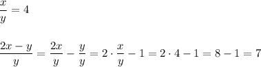 \dfrac{x}{y}=4\\\\\\\dfrac{2x-y}{y}=\dfrac{2x}{y}-\dfrac{y}{y}=2\cdot \dfrac{x}{y}-1=2\cdot 4-1=8-1=7