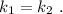 k_1=k_2\ .