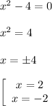x^2 - 4 = 0\\\\x^2=4\\\\ x = \pm 4 \\ \\ \left[\begin{array}{ccc}x=2\\x=-2\end{array}\right