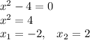 x^2 - 4 = 0\\x^2 = 4\\x_1 =- 2 , \;\;\; x_2 = 2
