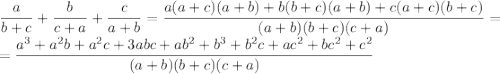 \displaystyle\frac{a}{b+c}+\frac{b}{c+a}+\frac{c}{a+b}=\frac{a(a+c)(a+b)+b(b+c)(a+b)+c(a+c)(b+c)}{(a+b)(b+c)(c+a)}=\\=\frac{a^3+a^2b+a^2c+3abc+ab^2+b^3+b^2c+ac^2+bc^2+c^2}{(a+b)(b+c)(c+a)}