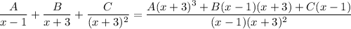 \displaystyle \frac{A}{x-1}+\frac{B}{x+3}+\frac{C}{(x+3)^2}=\frac{A(x+3)^3+B(x-1)(x+3)+C(x-1)}{(x-1)(x+3)^2}