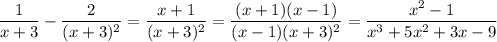 \displaystyle \frac{1}{x+3}-\frac{2}{(x+3)^2}=\frac{x+1}{(x+3)^2}=\frac{(x+1)(x-1)}{(x-1)(x+3)^2}=\frac{x^2-1}{x^3+5x^2+3x-9}