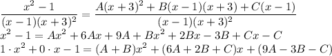 \displaystyle \frac{x^2-1}{(x-1)(x+3)^2}=\frac{A(x+3)^2+B(x-1)(x+3)+C(x-1)}{(x-1)(x+3)^2}\\x^2-1=Ax^2+6Ax+9A+Bx^2+2Bx-3B+Cx-C\\1\cdot x^2+0\cdot x-1=(A+B)x^2+(6A+2B+C)x+(9A-3B-C)