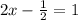 2x-\frac{1}{2}=1