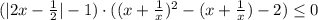 (|2x-\frac{1}{2}|-1)\cdot( (x+\frac{1}{x})^2-(x+\frac{1}{x})- 2)\leq 0
