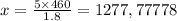 x = \frac{5 \times 460}{1.8} = 1 277,77778