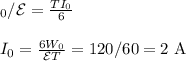 \displaystyleW_0/\mathcal{E} = \frac{TI_0}{6}\\\\I_0 = \frac{6W_0}{\mathcal{E}T} = 120 / 60 = 2\text { A}