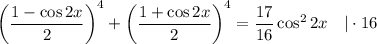 \left(\dfrac{1 - \cos 2x}{2} \right)^{4} + \left(\dfrac{1 + \cos 2x}{2} \right)^{4} = \dfrac{17}{16} \cos^{2}2x \ \ \ | \cdot 16