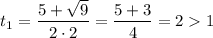 t_{1} = \dfrac{5 + \sqrt{9}}{2 \cdot 2} = \dfrac{5 + 3}{4} = 2 1