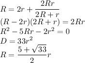 \displaystyle R = 2r + \frac{2Rr}{2R+r}\\(R-2r)(2R+r) = 2Rr\\R^2-5Rr-2r^2 = 0\\D = 33r^2\\R = \frac{5+\sqrt{33}}{2}r