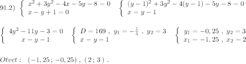 91.2)\ \ \left\{\begin{array}{l}x^2+3y^2-4x-5y-8=0\\x-y+1=0\end{array}\right\ \ \left\{\begin{array}{l}(y-1)^2+3y^2-4(y-1)-5y-8=0\\x=y-1\end{array}\right\\\\\\\left\{\begin{array}{ccc}4y^2-11y-3=0\\x=y-1\end{array}\right\ \ \left\{\begin{array}{l}D=169\ ,\ y_1=-\frac{1}{4}\ ,\ y_2=3\\x=y-1\end{array}\right\ \ \left\{\begin{array}{ccc}y_1=-0,25\ ,\ y_2=3\\x_1=-1,25\ ,\ x_2=2\end{array}\right\\\\\\Otvet:\ \ (-1,25\, ;\, -0,25)\ ,\ (\, 2\, ;\, 3\, )\ .
