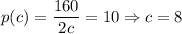 p(c) = \dfrac{160}{2c} = 10 \Rightarrow c = 8