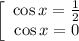 \left[\begin{array}{cc}\cos x = \tfrac{1}{2}\\\cos x = 0\end{array}\right.