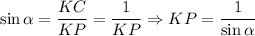 \sin \alpha = \dfrac{KC}{KP} = \dfrac{1}{KP} \Rightarrow KP = \dfrac{1}{\sin \alpha}