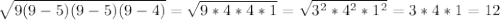 \sqrt{9(9-5)(9-5)(9-4)\\}=\sqrt{9*4*4*1} = \sqrt{3^{2} *4^{2}*1^{2} } =3*4*1=12