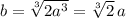 b=\sqrt[3]{2a^3}=\sqrt[3]2\, a