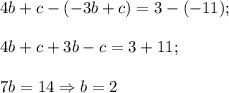 4b+c-(-3b+c)=3-(-11);\\\\4b+c+3b-c=3+11;\\\\7b=14\Rightarrow b=2