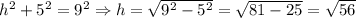 h^2 + 5^2 = 9^2 \Rightarrow h = \sqrt{9^2 - 5^2} = \sqrt{81 - 25} = \sqrt{56}