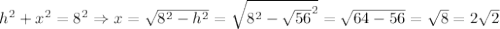 h^2 + x^2 = 8^2 \Rightarrow x = \sqrt{8^2 - h^2} = \sqrt{8^2 - \sqrt{56}^2} = \sqrt{64 - 56} = \sqrt{8} = 2 \sqrt{2}