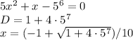 5x^2+x-5^6 = 0\\D = 1+4\cdot 5^7\\x = (-1+\sqrt{1+4\cdot 5^7})/10