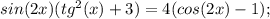 sin(2x)(tg^2(x)+3)=4(cos(2x)-1);