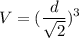 \displaystyle V = ( \frac{d}{ \sqrt{2} } )^{3}