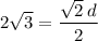 \displaystyle 2 \sqrt{3} = \frac{ \sqrt{2} \: d }{2}
