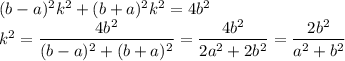 (b-a)^2k^2+(b+a)^2k^2=4b^2\\k^2=\dfrac{4b^2}{(b-a)^2+(b+a)^2}=\dfrac{4b^2}{2a^2+2b^2}=\dfrac{2b^2}{a^2+b^2}