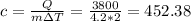 c=\frac{Q}{m\Delta T} = \frac{3800}{4.2 * 2} = 452.38