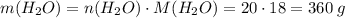 m(H_2O) = n(H_2O) \cdot M(H_2O) = 20 \cdot 18 = 360\;g