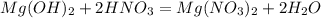 Mg(OH)_2 + 2HNO_3 = Mg(NO_3)_2 + 2H_2O