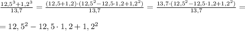 \frac{12,5^3+1,2^3}{13,7}=\frac{(12,5+1,2)\cdot (12,5^2-12,5\cdot 1,2 +1,2^2)}{13,7}=\frac{13,7\cdot (12,5^2-12,5\cdot 1,2 +1,2^2)}{13,7}=\\\\=12,5^2-12,5\cdot 1,2 +1,2^2