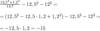 \frac{12,5^3+1,2^3}{13,7}-12,5^2-12^2=\\\\=(12,5^2-12,5\cdot 1,2 +1,2^2)-12,5^2-12^2=\\\\=-12,5\cdot 1,2=-15