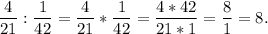\displaystyle\frac{4}{21} :\frac{1}{42} =\frac{4}{21} *\frac{1}{42} =\frac{4*42}{21*1} =\frac{8}{1} =8.