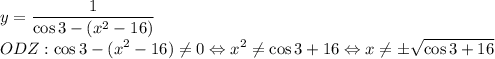 y=\dfrac{1}{\cos 3-(x^2-16)}\\ODZ: \cos 3-(x^2-16)\ne 0 \Leftrightarrow x^2 \ne \cos 3 + 16 \Leftrightarrow x \ne \pm \sqrt{\cos 3 +16}