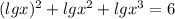 (lgx)^2+lgx^2 + lgx^3 = 6