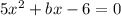 5x^{2} +bx-6 = 0