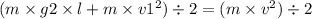 (m \times g2 \times l + m \times v1 {}^{2} ) \div 2 = (m \times v {}^{2} ) \div 2