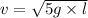 v = \sqrt{5g \times l}