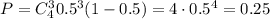 P = C_{4}^3 0.5^3(1-0.5) = 4\cdot0.5^4 = 0.25