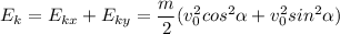 \displaystyle E_k=E_{kx}+E_{ky}=\frac{m}{2}(v_0^2cos^2\alpha +v_0^2sin^2\alpha )