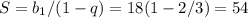 S = b_1/(1-q) = 18(1-2/3) = 54