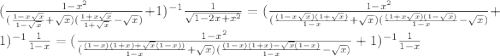 (\frac{1-x^{2} }{(\frac{1-x\sqrt{x} }{1-\sqrt{x} } +\sqrt{x} )(\frac{1+x\sqrt{x} }{1+\sqrt{x} } -\sqrt{x} )}+1 )^{-1} \frac{1}{\sqrt{1-2x+x^{2} } } =(\frac{1-x^{2} }{(\frac{(1-x\sqrt{x})( 1+\sqrt{x}) }{1-x } +\sqrt{x} )(\frac{(1+x\sqrt{x})(1-\sqrt{x}) }{1-x } -\sqrt{x} )}+1 )^{-1} \frac{1}{ 1-x }= (\frac{1-x^{2} }{(\frac{(1-x)(1+x)+\sqrt{x} (1-x)) }{1-x } +\sqrt{x} )(\frac{(1-x)(1+x)-\sqrt{x}(1-x) }{1-x } -\sqrt{x} )}+1 )^{-1} \frac{1}{ 1-x }