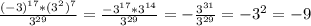 \frac{(-3)^{17} *(3^{2}) ^7}{3^{29}}=\frac{-3^{17}*3^{14}}{3^{29}}=-\frac{3^{31}}{3^{29}}=-3^2=-9