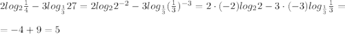2log_{2}\frac{1}{4} -3log_{\frac{1}{3} }27=2log_{2}2^{-2} -3log_{\frac{1}{3} }(\frac{1}{3})^{-3} =2\cdot (-2)log_{2}2-3\cdot (-3)log_{\frac{1}{3} }\frac{1}{3}=\\\\=-4+9=5