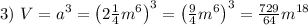 3) \ V=a^3=\left(2\frac{1}{4}m^6\right) ^3=\left(\frac{9}{4}m^6\right) ^3=\frac{729}{64}m^{18}