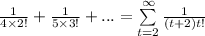 \frac{1}{4\times2!}+\frac{1}{5\times 3!}+...=\sum\limits_{t=2}^{\infty}\frac{1}{(t+2)t!}