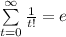 \sum\limits_{t=0}^{\infty}\frac{1}{t!}=e